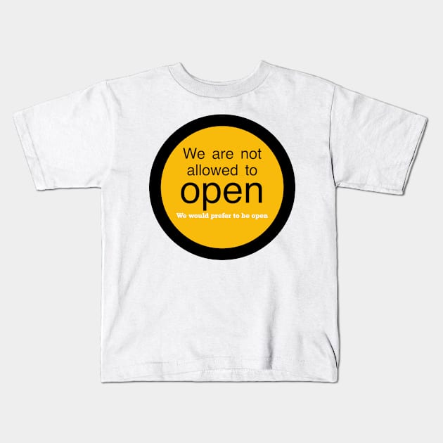 We are not allowed to open but would prefer to be open Kids T-Shirt by stephenignacio